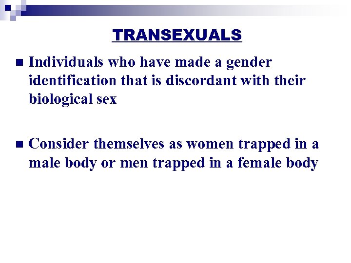 TRANSEXUALS n Individuals who have made a gender identification that is discordant with their