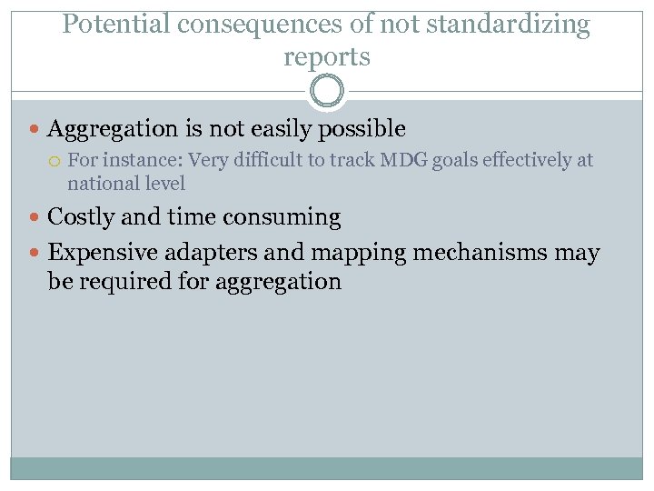 Potential consequences of not standardizing reports Aggregation is not easily possible For instance: Very