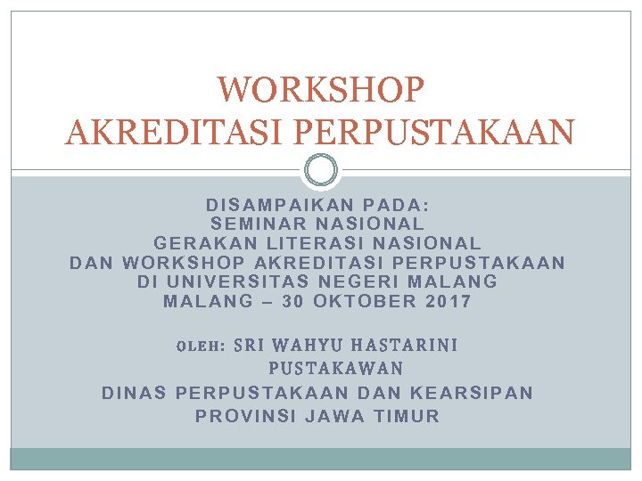 WORKSHOP AKREDITASI PERPUSTAKAAN DISAMPAIKAN PADA: SEMINAR NASIONAL GERAKAN LITERASI NASIONAL DAN WORKSHOP AKREDITASI PERPUSTAKAAN