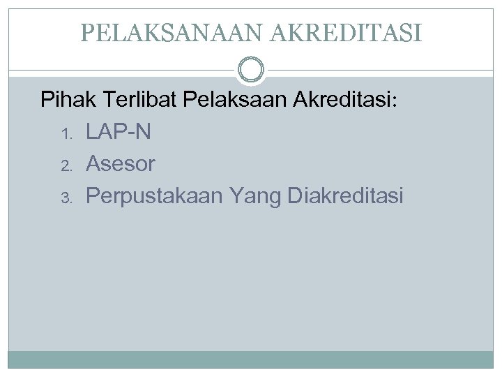 PELAKSANAAN AKREDITASI Pihak Terlibat Pelaksaan Akreditasi: 1. LAP-N 2. Asesor 3. Perpustakaan Yang Diakreditasi