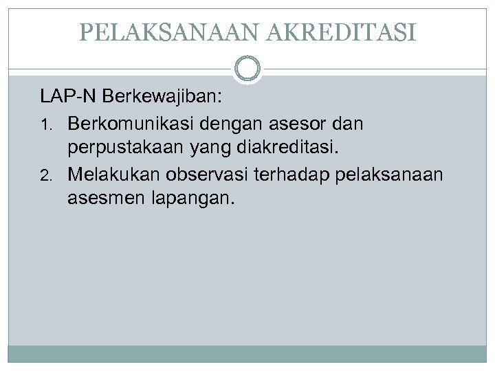 PELAKSANAAN AKREDITASI LAP-N Berkewajiban: 1. Berkomunikasi dengan asesor dan perpustakaan yang diakreditasi. 2. Melakukan