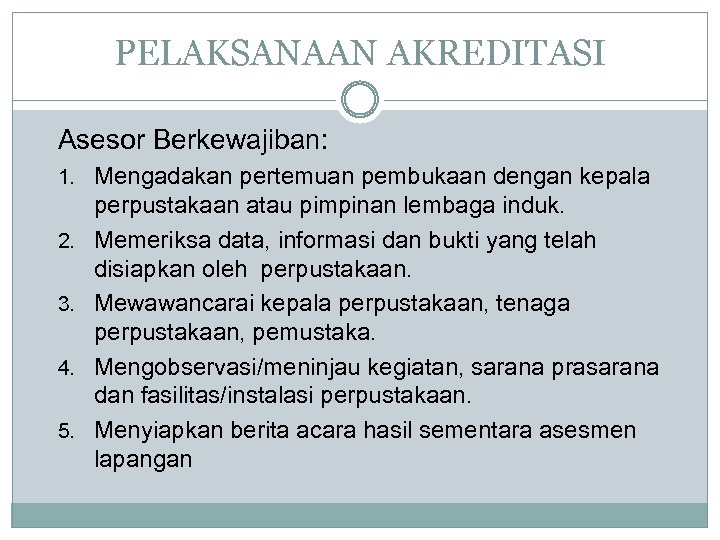 PELAKSANAAN AKREDITASI Asesor Berkewajiban: 1. Mengadakan pertemuan pembukaan dengan kepala 2. 3. 4. 5.