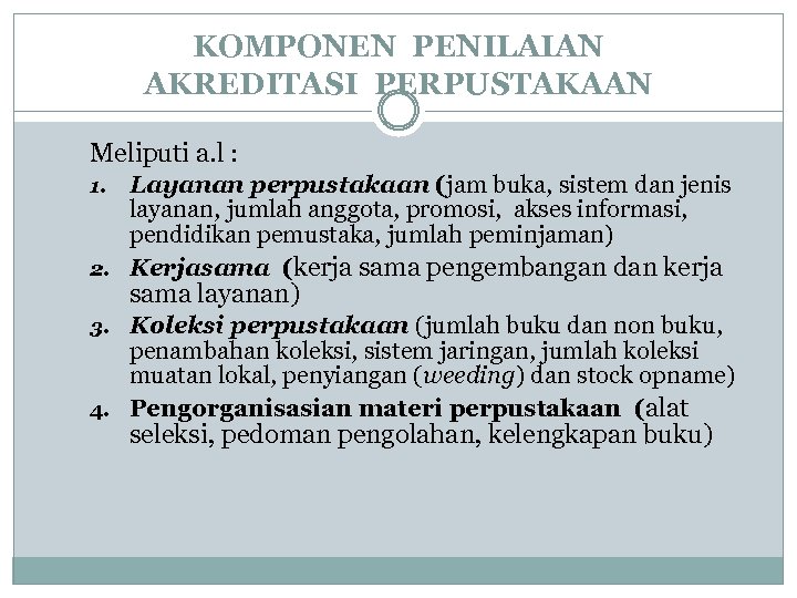 KOMPONEN PENILAIAN AKREDITASI PERPUSTAKAAN Meliputi a. l : Layanan perpustakaan (jam buka, sistem dan