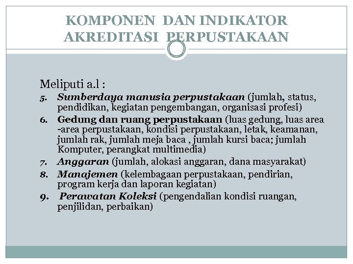 KOMPONEN DAN INDIKATOR AKREDITASI PERPUSTAKAAN Meliputi a. l : Sumberdaya manusia perpustakaan (jumlah, status,