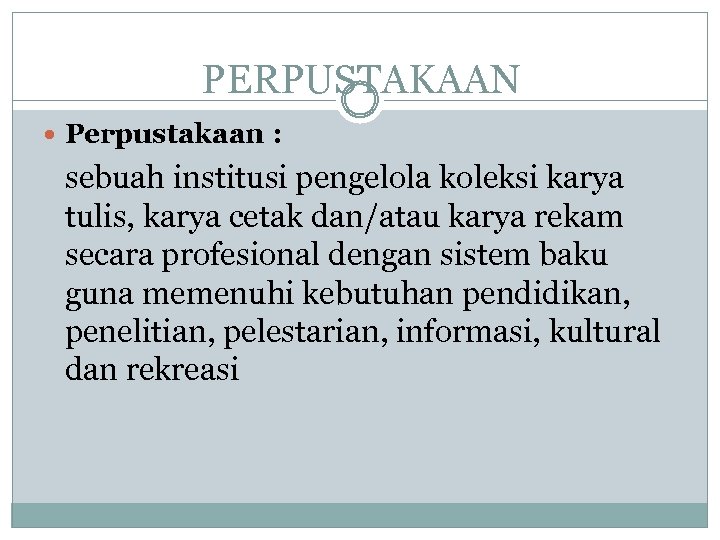 PERPUSTAKAAN Perpustakaan : sebuah institusi pengelola koleksi karya tulis, karya cetak dan/atau karya rekam