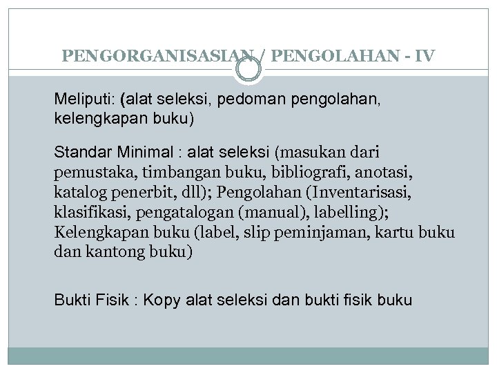 PENGORGANISASIAN / PENGOLAHAN - IV Meliputi: (alat seleksi, pedoman pengolahan, kelengkapan buku) Standar Minimal