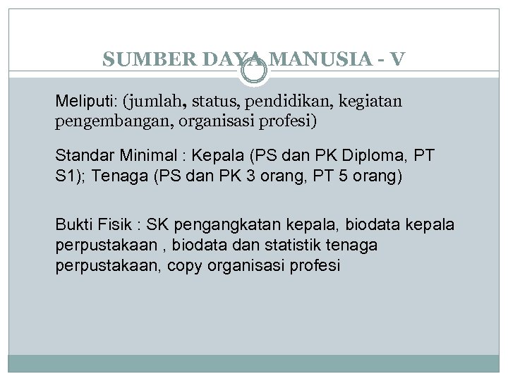 SUMBER DAYA MANUSIA - V Meliputi: (jumlah, status, pendidikan, kegiatan pengembangan, organisasi profesi) Standar