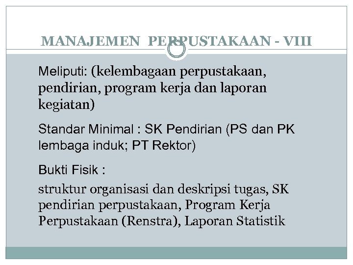 MANAJEMEN PERPUSTAKAAN - VIII Meliputi: (kelembagaan perpustakaan, pendirian, program kerja dan laporan kegiatan) Standar