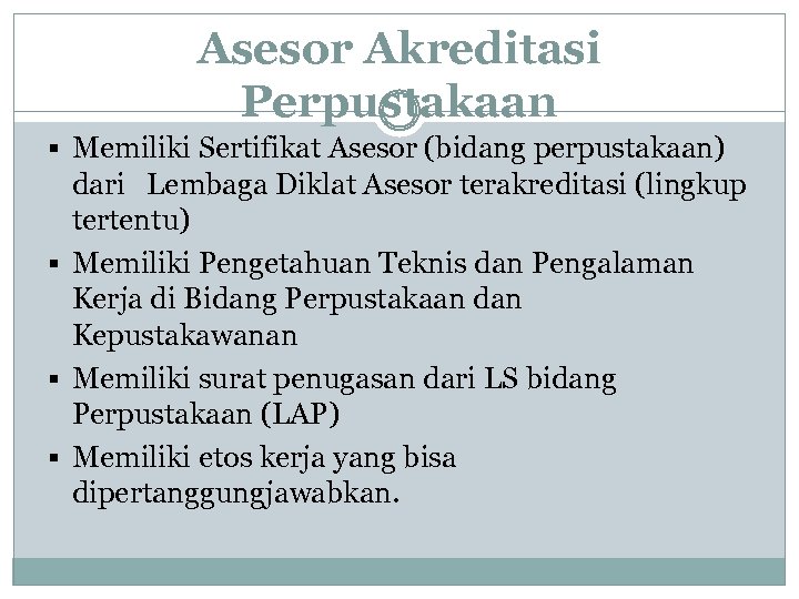 Asesor Akreditasi Perpustakaan § Memiliki Sertifikat Asesor (bidang perpustakaan) dari Lembaga Diklat Asesor terakreditasi