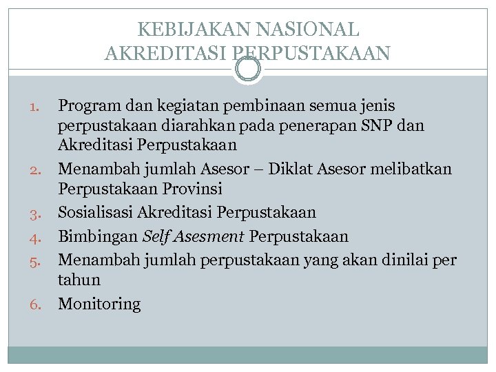 KEBIJAKAN NASIONAL AKREDITASI PERPUSTAKAAN 1. 2. 3. 4. 5. 6. Program dan kegiatan pembinaan