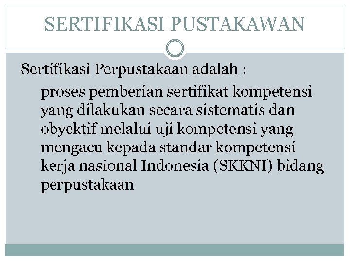 SERTIFIKASI PUSTAKAWAN Sertifikasi Perpustakaan adalah : proses pemberian sertifikat kompetensi yang dilakukan secara sistematis