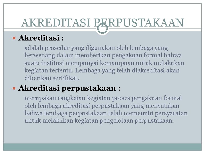 AKREDITASI PERPUSTAKAAN Akreditasi : adalah prosedur yang digunakan oleh lembaga yang berwenang dalam memberikan