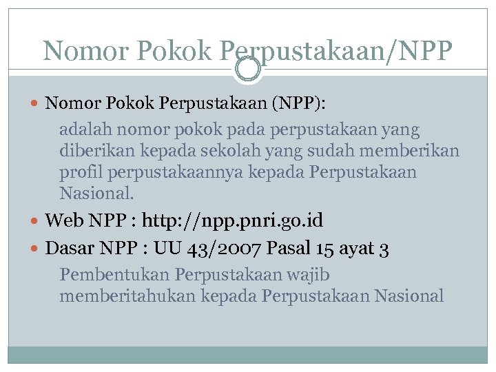 Nomor Pokok Perpustakaan/NPP Nomor Pokok Perpustakaan (NPP): adalah nomor pokok pada perpustakaan yang diberikan