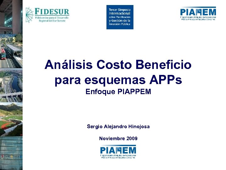 Análisis Costo Beneficio para esquemas APPs Enfoque PIAPPEM Sergio Alejandro Hinojosa Noviembre 2009 
