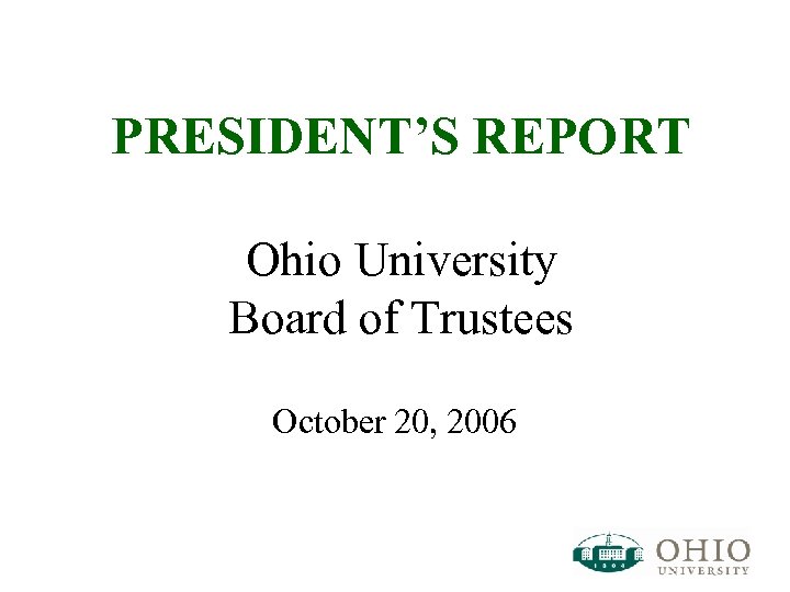 PRESIDENT’S REPORT Ohio University Board of Trustees October 20, 2006 