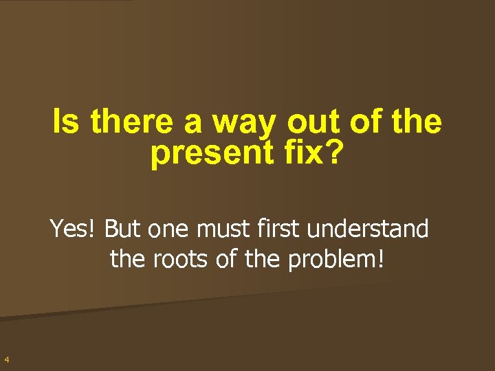 Is there a way out of the present fix? Yes! But one must first