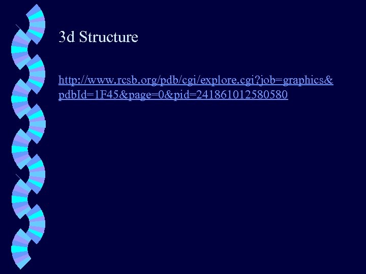 3 d Structure http: //www. rcsb. org/pdb/cgi/explore. cgi? job=graphics& pdb. Id=1 F 45&page=0&pid=241861012580580 