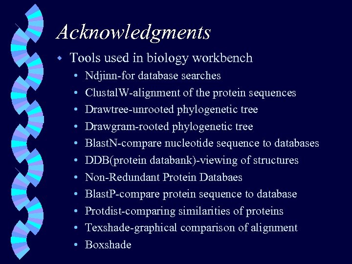 Acknowledgments w Tools used in biology workbench • • • Ndjinn-for database searches Clustal.