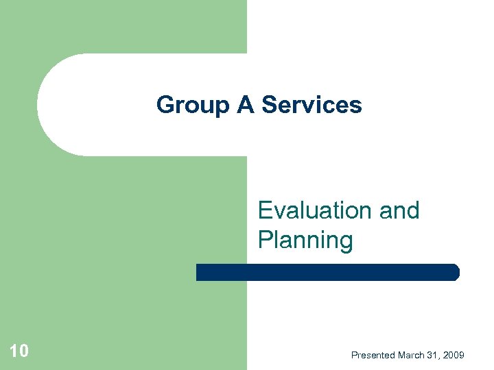 Group A Services Evaluation and Planning 10 Presented March 31, 2009 