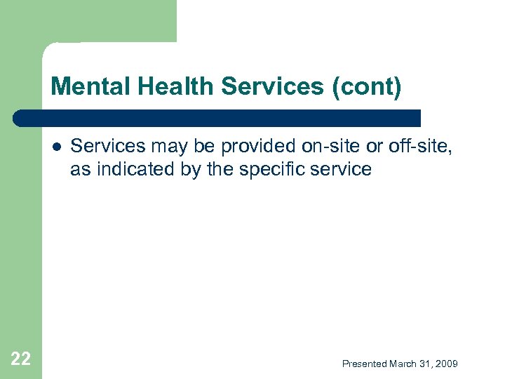 Mental Health Services (cont) l 22 Services may be provided on-site or off-site, as