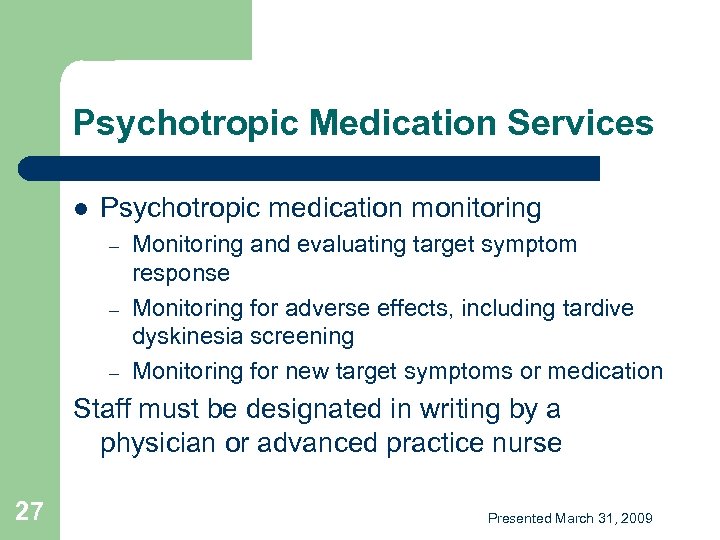 Psychotropic Medication Services l Psychotropic medication monitoring – – – Monitoring and evaluating target