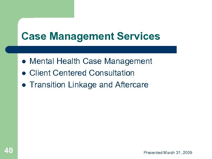 Case Management Services l l l 40 Mental Health Case Management Client Centered Consultation