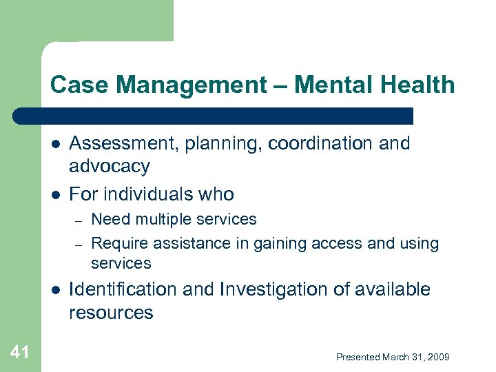 Case Management – Mental Health l l Assessment, planning, coordination and advocacy For individuals