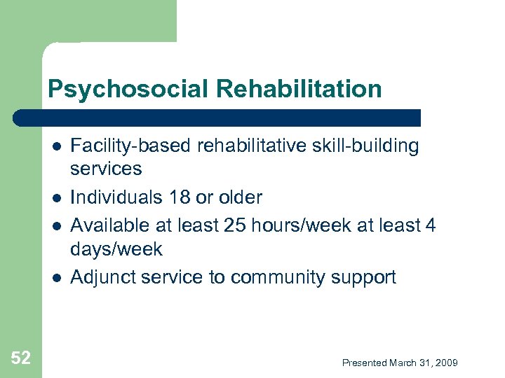 Psychosocial Rehabilitation l l 52 Facility-based rehabilitative skill-building services Individuals 18 or older Available