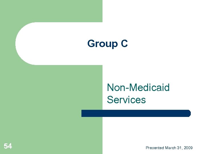 Group C Non-Medicaid Services 54 Presented March 31, 2009 
