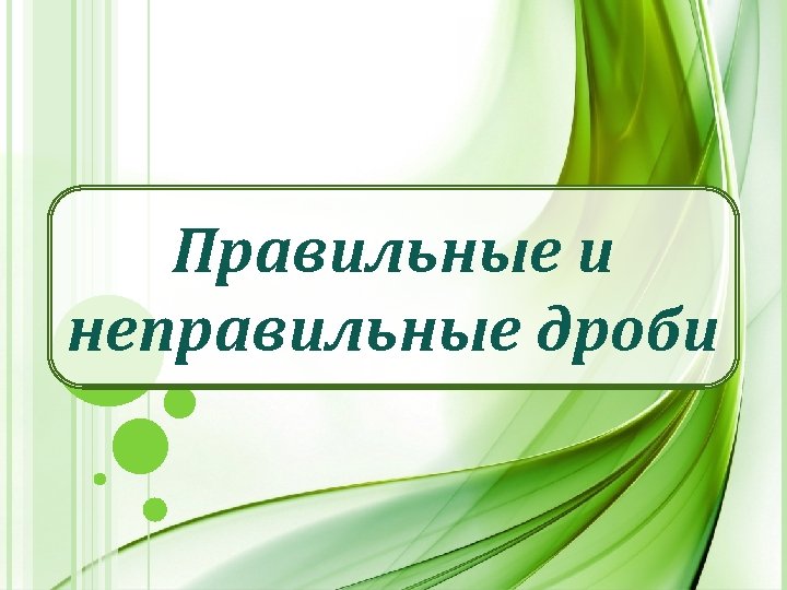 Правильные и неправильные дроби 