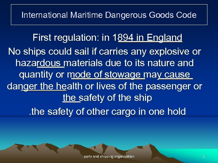 International Maritime Dangerous Goods Code First regulation: in 1894 in England No ships could