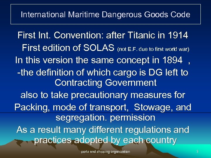 International Maritime Dangerous Goods Code First Int. Convention: after Titanic in 1914 First edition