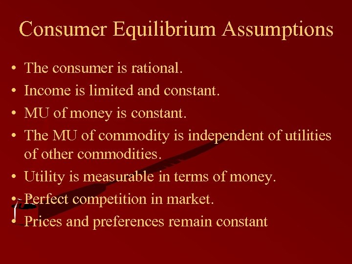 Consumer Equilibrium Assumptions • • The consumer is rational. Income is limited and constant.