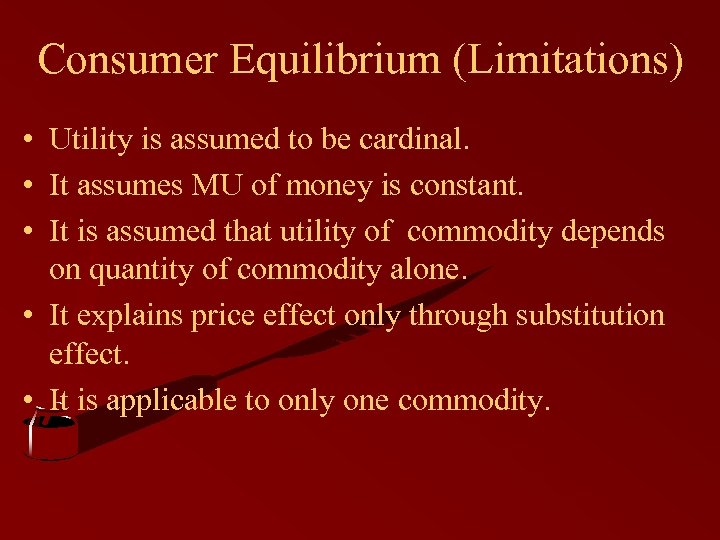 Consumer Equilibrium (Limitations) • Utility is assumed to be cardinal. • It assumes MU