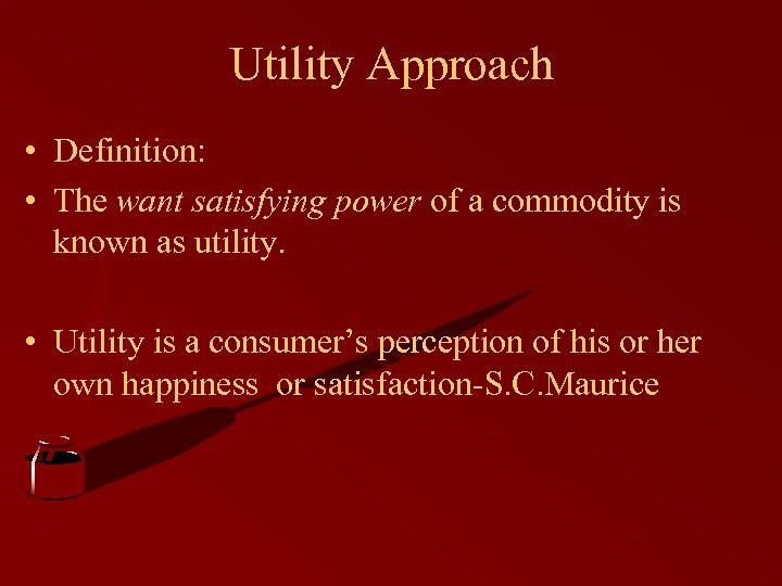 Utility Approach • Definition: • The want satisfying power of a commodity is known