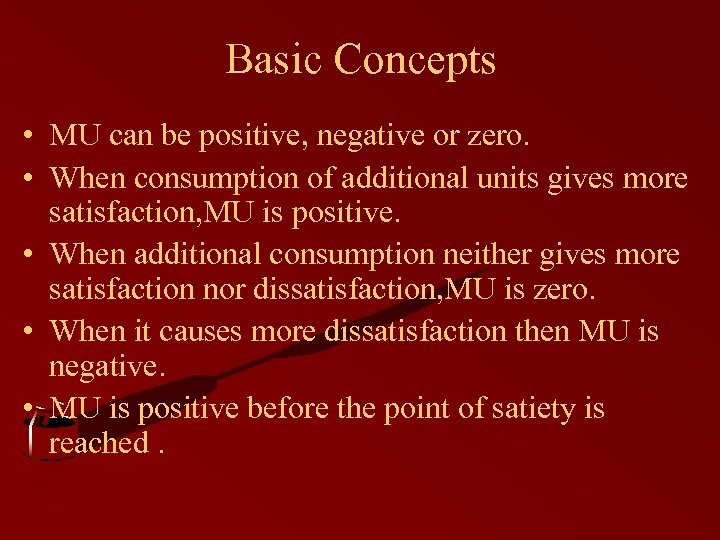Basic Concepts • MU can be positive, negative or zero. • When consumption of