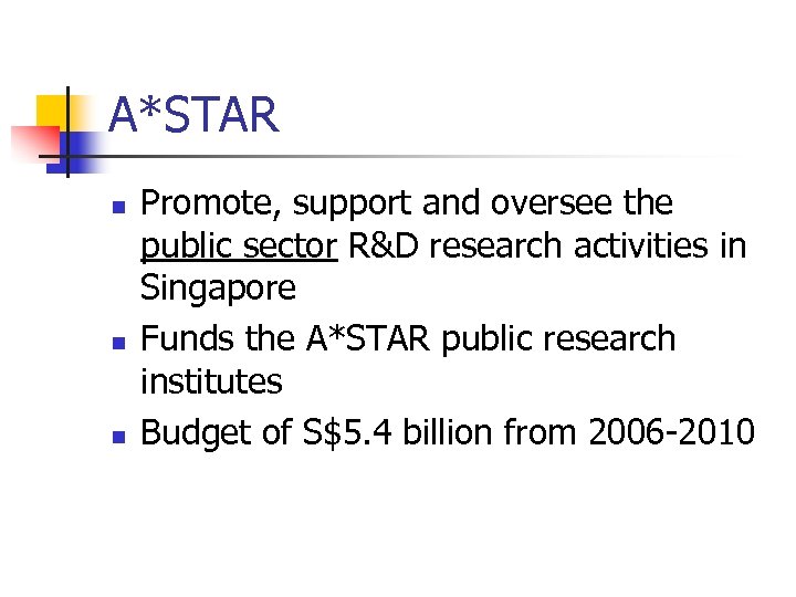 A*STAR n n n Promote, support and oversee the public sector R&D research activities