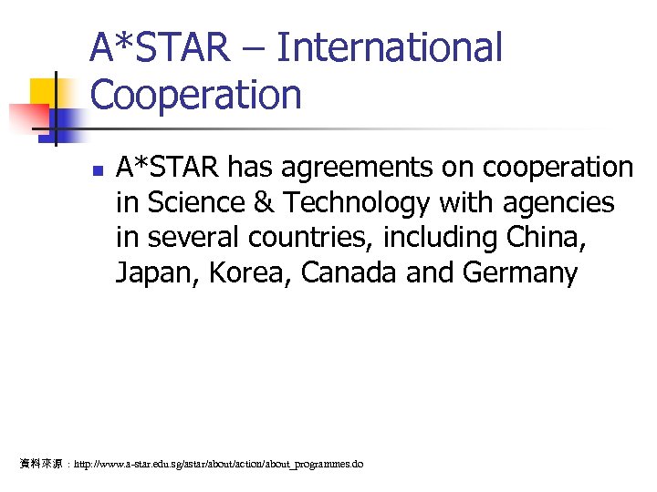 A*STAR – International Cooperation n A*STAR has agreements on cooperation in Science & Technology