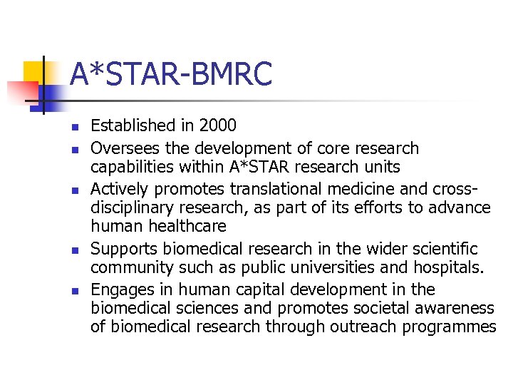 A*STAR-BMRC n n n Established in 2000 Oversees the development of core research capabilities