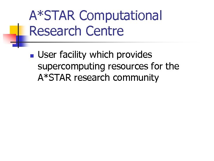 A*STAR Computational Research Centre n User facility which provides supercomputing resources for the A*STAR