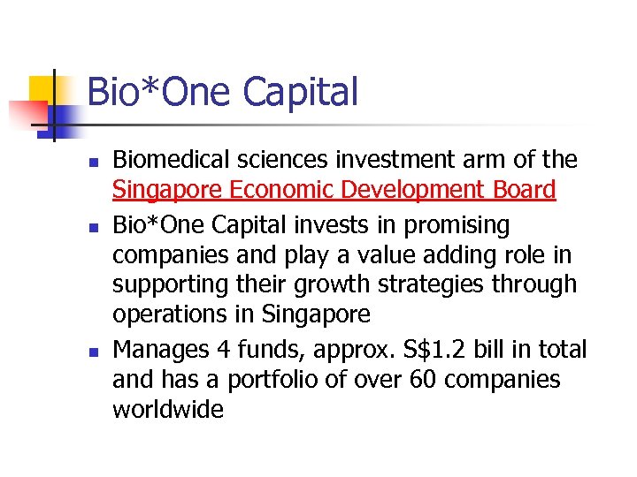 Bio*One Capital n n n Biomedical sciences investment arm of the Singapore Economic Development