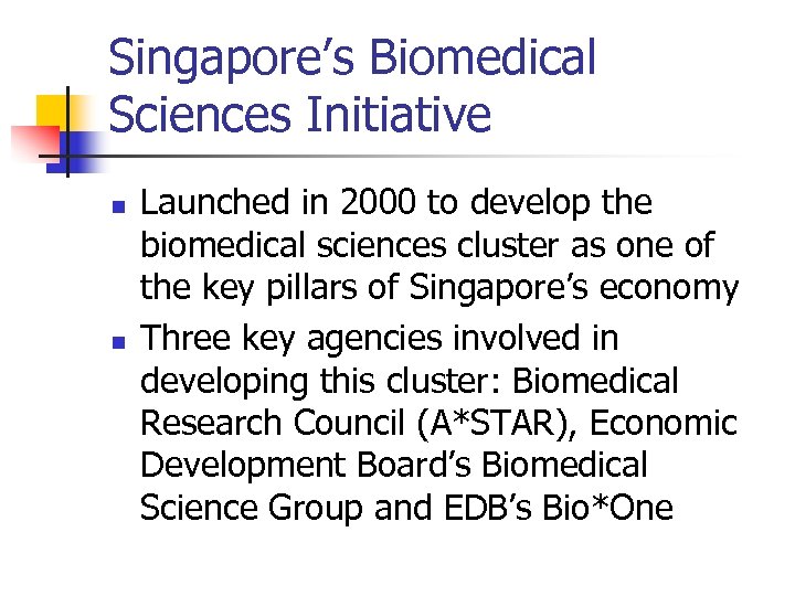 Singapore’s Biomedical Sciences Initiative n n Launched in 2000 to develop the biomedical sciences