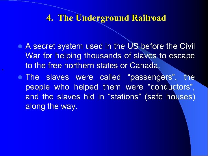 4. The Underground Railroad A secret system used in the US before the Civil