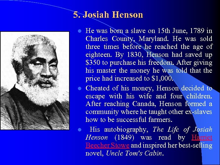5. Josiah Henson He was born a slave on 15 th June, 1789 in