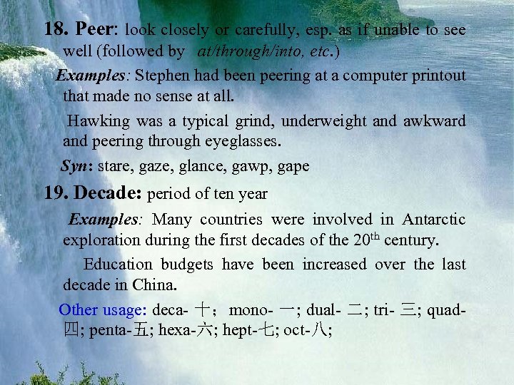 18. Peer: look closely or carefully, esp. as if unable to see well (followed