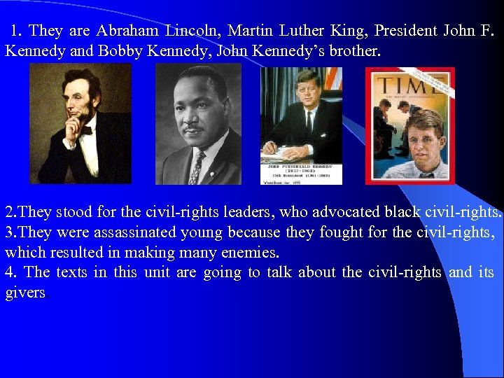 1. They are Abraham Lincoln, Martin Luther King, President John F. Kennedy and Bobby