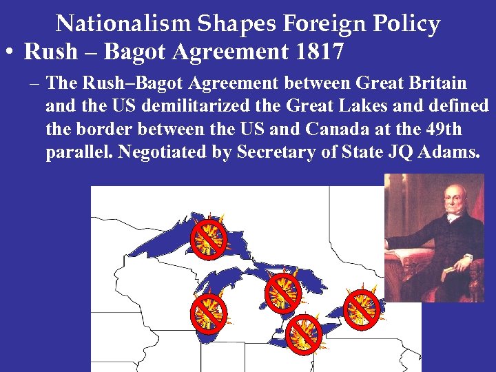 Nationalism Shapes Foreign Policy • Rush – Bagot Agreement 1817 – The Rush–Bagot Agreement