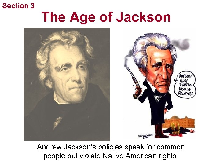 Section 3 The Age of Jackson Andrew Jackson’s policies speak for common people but