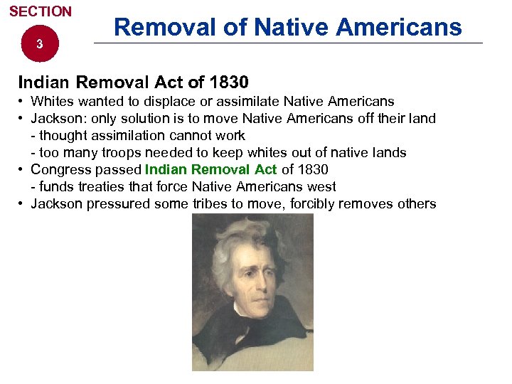 SECTION 3 Removal of Native Americans Indian Removal Act of 1830 • Whites wanted