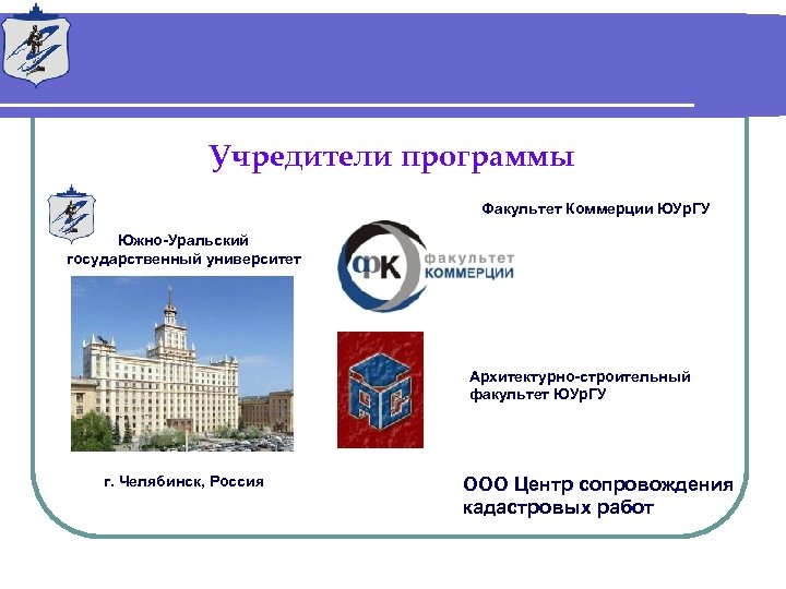 Учредители программы Факультет Коммерции ЮУр. ГУ Южно-Уральский государственный университет Архитектурно-строительный факультет ЮУр. ГУ г.